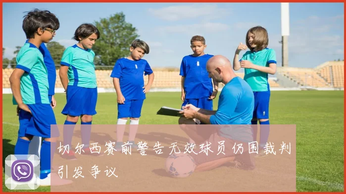 切尔西赛前警告无效球员仍围裁判引发争议